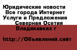 Atties “Юридические новости“ - Все города Интернет » Услуги и Предложения   . Северная Осетия,Владикавказ г.